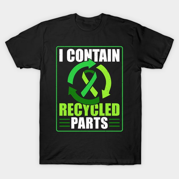 Organ Donor Green Ribbon, I Contain Recycled Parts T-Shirt by Caskara